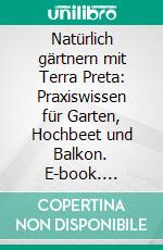 Natürlich gärtnern mit Terra Preta: Praxiswissen für Garten, Hochbeet und Balkon. E-book. Formato PDF