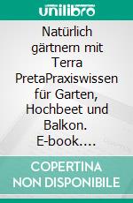 Natürlich gärtnern mit Terra PretaPraxiswissen für Garten, Hochbeet und Balkon. E-book. Formato EPUB ebook di Caroline Pfützner