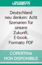 Deutschland neu denken: Acht Szenarien für unsere Zukunft. E-book. Formato PDF ebook di Klaus Burmeister