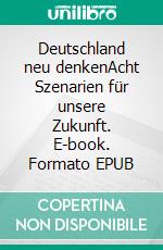 Deutschland neu denkenAcht Szenarien für unsere Zukunft. E-book. Formato EPUB ebook di Klaus Burmeister