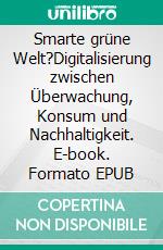 Smarte grüne Welt?Digitalisierung zwischen Überwachung, Konsum und Nachhaltigkeit. E-book. Formato EPUB ebook di Tilman Santarius