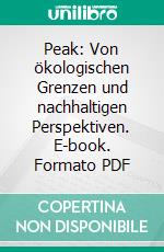 Peak: Von ökologischen Grenzen und nachhaltigen Perspektiven. E-book. Formato PDF ebook