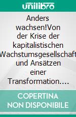 Anders wachsen!Von der Krise der kapitalistischen Wachstumsgesellschaft und Ansätzen einer Transformation. E-book. Formato PDF ebook