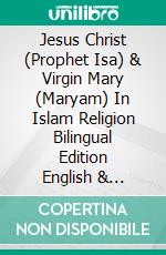 Jesus Christ (Prophet Isa) & Virgin Mary (Maryam) In Islam Religion Bilingual Edition English & Spanish. E-book. Formato PDF ebook di Jannah Firdaus Mediapro