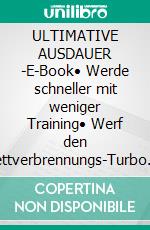 ULTIMATIVE AUSDAUER -E-Book• Werde schneller mit weniger Training• Werf den Fettverbrennungs-Turbo an • Trainiere intuitiv• Reduziere Stress und hab mehr Spaß!. E-book. Formato EPUB