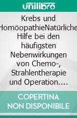 Krebs und HomöopathieNatürliche Hilfe bei den häufigsten Nebenwirkungen von Chemo-, Strahlentherapie und Operation. E-book. Formato EPUB ebook