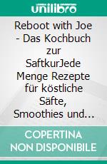 Reboot with Joe - Das Kochbuch zur SaftkurJede Menge Rezepte für köstliche Säfte, Smoothies und pflanzliche Gerichte für den Neustart. E-book. Formato EPUB ebook