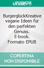 BurgerglückKreative vegane Ideen für den perfekten Genuss. E-book. Formato EPUB ebook di Larissa Häsler