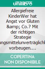 Allergiefreie KinderWer hat Angst vor Gluten &amp; Co.? Mit der richtigen Strategie Nahrungsmittelunverträglichkeiten vorbeugen. E-book. Formato EPUB ebook