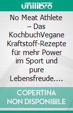 No Meat Athlete – Das KochbuchVegane Kraftstoff-Rezepte für mehr Power im Sport und pure Lebensfreude. E-book. Formato EPUB ebook di Matt Frazier