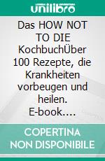 Das HOW NOT TO DIE KochbuchÜber 100 Rezepte, die Krankheiten vorbeugen und heilen. E-book. Formato EPUB