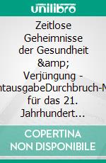 Zeitlose Geheimnisse der Gesundheit & Verjüngung - GesamtausgabeDurchbruch-Medizin für das 21. Jahrhundert Befreien Sie die natürliche Heilkraft, die in Ihnen schlummert!. E-book. Formato EPUB ebook di Andreas Moritz