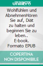 Wohlfühlen und AbnehmenHören Sie auf, Diät zu halten und beginnen Sie zu leben.. E-book. Formato EPUB ebook