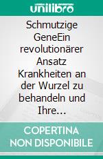 Schmutzige GeneEin revolutionärer Ansatz Krankheiten an der Wurzel zu behandeln und Ihre Gesundheit typgerecht zu optimieren. E-book. Formato EPUB ebook