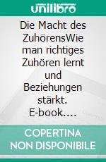 Die Macht des ZuhörensWie man richtiges Zuhören lernt und Beziehungen stärkt. E-book. Formato EPUB ebook