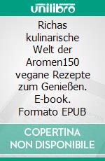 Richas kulinarische Welt der Aromen150 vegane Rezepte zum Genießen. E-book. Formato EPUB ebook di Richa Hingle