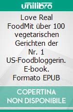 Love Real FoodMit über 100 vegetarischen Gerichten der Nr. 1 US-Foodbloggerin. E-book. Formato EPUB ebook di Kathryne Taylor