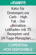 Keto für EinsteigerLow Carb - High Fat - Der ultimative Leitfaden mit 75 Rezepten und 14-Tage-Menüplan. E-book. Formato EPUB ebook