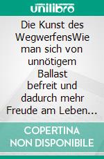 Die Kunst des WegwerfensWie man sich von unnötigem Ballast befreit und dadurch mehr Freude am Leben hat. Über 2 Millionen Exemplare weltweit verkauft.. E-book. Formato EPUB ebook