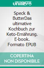 Speck & ButterDas ultimative Kochbuch zur Keto-Ernährung. E-book. Formato EPUB ebook