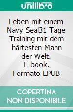 Leben mit einem Navy Seal31 Tage Training mit dem härtesten Mann der Welt. E-book. Formato EPUB ebook