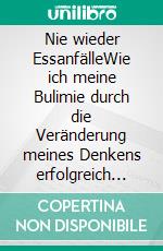 Nie wieder EssanfälleWie ich meine Bulimie durch die Veränderung meines Denkens erfolgreich selbst geheilt habe. E-book. Formato EPUB ebook di Kathryn Hansen