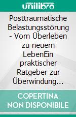 Posttraumatische Belastungsstörung - Vom Überleben zu neuem LebenEin praktischer Ratgeber zur Überwindung von Kindheitstraumata. E-book. Formato EPUB ebook di Pete Walker