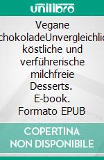 Vegane SchokoladeUnvergleichlich köstliche und verführerische milchfreie Desserts. E-book. Formato EPUB ebook