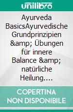 Ayurveda BasicsAyurvedische Grundprinzipien & Übungen für innere Balance & natürliche Heilung. E-book. Formato EPUB ebook di Susan Weis-Bohlen