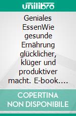 Geniales EssenWie gesunde Ernährung glücklicher, klüger und produktiver macht. E-book. Formato EPUB ebook di Max Lugavere