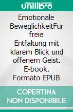 Emotionale BeweglichkeitFür freie Entfaltung mit klarem Blick und offenem Geist. E-book. Formato EPUB ebook