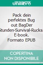 Pack dein perfektes Bug out BagDer 72-Stunden-Survival-Rucksack. E-book. Formato EPUB