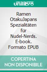 Ramen OtakuJapans Spezialitäten für Nudel-Nerds. E-book. Formato EPUB ebook