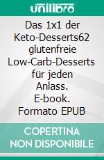 Das 1x1 der Keto-Desserts62 glutenfreie Low-Carb-Desserts für jeden Anlass. E-book. Formato EPUB ebook