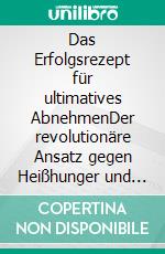 Das Erfolgsrezept für ultimatives AbnehmenDer revolutionäre Ansatz gegen Heißhunger und emotionales Essen. E-book. Formato EPUB ebook