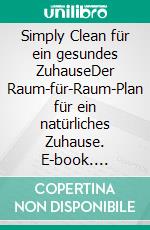 Simply Clean für ein gesundes ZuhauseDer Raum-für-Raum-Plan für ein natürliches Zuhause. E-book. Formato EPUB ebook di Becky Rapinchuk