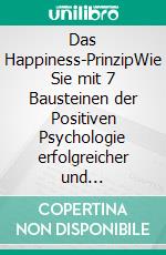 Das Happiness-PrinzipWie Sie mit 7 Bausteinen der Positiven Psychologie erfolgreicher und leistungsfähiger werden. E-book. Formato EPUB ebook di Shawn Achor