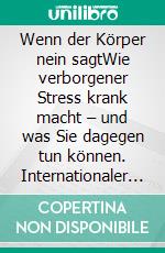 Wenn der Körper nein sagtWie verborgener Stress krank macht – und was Sie dagegen tun können. Internationaler Bestseller übersetzt in 15 Sprachen.. E-book. Formato EPUB ebook di Gabor Maté