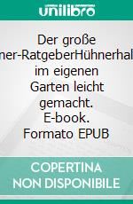 Der große Hühner-RatgeberHühnerhaltung im eigenen Garten leicht gemacht. E-book. Formato EPUB ebook