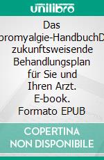 Das Fibromyalgie-HandbuchDer zukunftsweisende Behandlungsplan für Sie und Ihren Arzt. E-book. Formato EPUB ebook