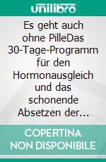 Es geht auch ohne PilleDas 30-Tage-Programm für den Hormonausgleich und das schonende Absetzen der Antibabypille. E-book. Formato EPUB ebook di Dr. Jolene Brighten