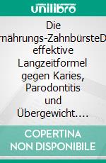 Die Ernährungs-ZahnbürsteDie effektive Langzeitformel gegen Karies, Parodontitis und Übergewicht. Mit einem Vorwort von Joel Fuhrman, Bestseller-Autor von Eat to Live.. E-book. Formato EPUB ebook