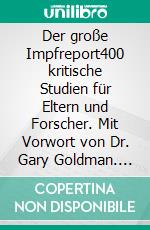 Der große Impfreport400 kritische Studien für Eltern und Forscher. Mit Vorwort von Dr. Gary Goldman. E-book. Formato EPUB ebook di Neil Z. Miller