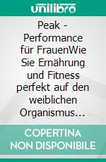 Peak - Performance für FrauenWie Sie Ernährung und Fitness perfekt auf den weiblichen Organismus abstimmen. E-book. Formato EPUB ebook