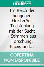 Im Reich der hungrigen GeisterAuf Tuchfühlung mit der Sucht - Stimmen aus Forschung, Praxis und Gesellschaft. E-book. Formato EPUB ebook