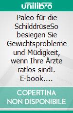 Paleo für die SchilddrüseSo besiegen Sie Gewichtsprobleme und Müdigkeit, wenn Ihre Ärzte ratlos sind!. E-book. Formato EPUB ebook di Elle Russ