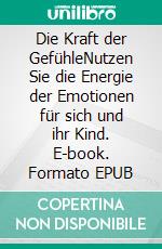 Die Kraft der GefühleNutzen Sie die Energie der Emotionen für sich und ihr Kind. E-book. Formato EPUB ebook di Marc Brackett