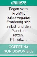 Pegan vom ProfiMit paleo-veganer Ernährung sich selbst und den Planeten retten. E-book. Formato EPUB ebook