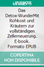 Das Detox-WunderMit Rohkost und Kräutern zur vollständigen Zellerneuerung. E-book. Formato EPUB ebook di Robert Morse