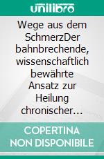 Wege aus dem SchmerzDer bahnbrechende, wissenschaftlich bewährte Ansatz zur Heilung chronischer Schmerzen. E-book. Formato EPUB ebook